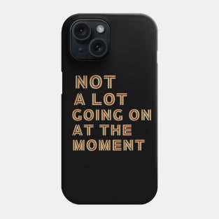 Not a lot going on at the moment Phone Case