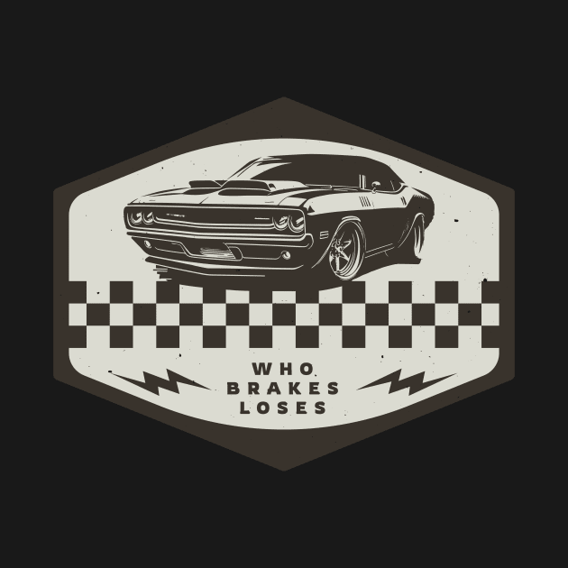 Who Brakes Loses Muscle Car Lover Racing by Foxxy Merch