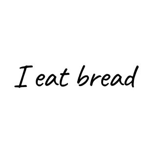 I eat bread (2) T-Shirt