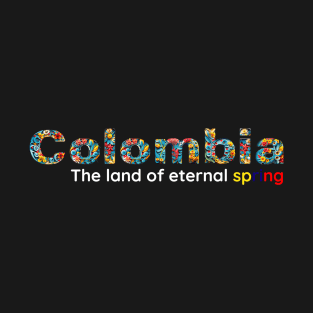 Colombia, the land of eternal spring, where the flowers never die T-Shirt