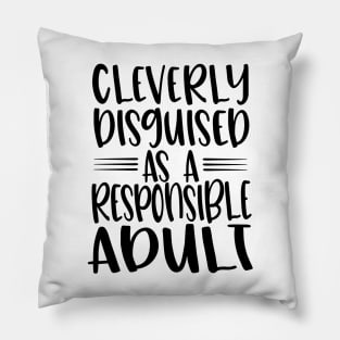 Cleverly Disguised As A Responsible Adult Pillow