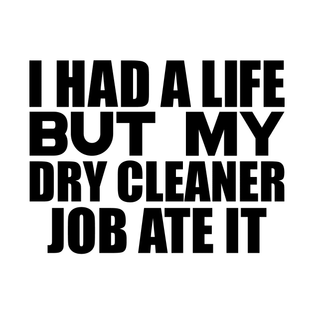 I had a life, but my dry cleaner job ate it by colorsplash