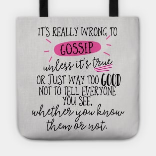 It's really wrong to gossip, unless it's true or just way too good not to tell everyone you see, whether you know them or not. Tote