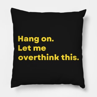 Hang on. Let me overthink this. - Funny Pillow