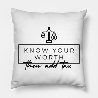 Know your worth then add tax Pillow