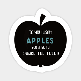 If you want apples you have to shake the trees Magnet