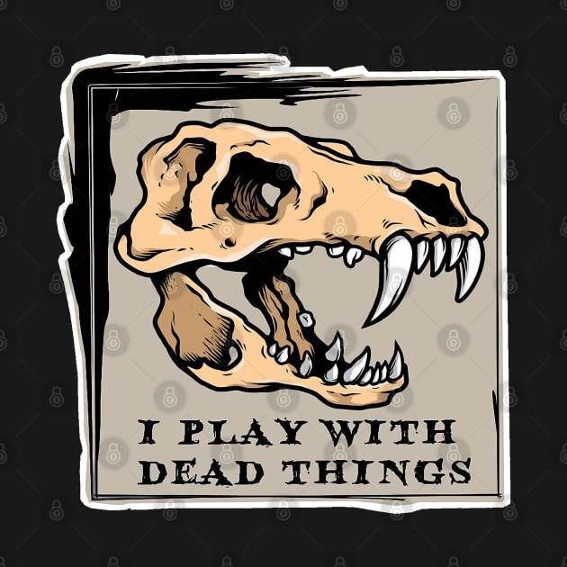 I Play With Dead Things - It's a Paleontology / Fossil Thing by I Play With Dead Things