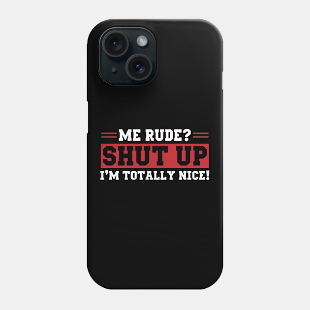 Me Rude Shut Up I'm Totally Nice Phone Case by Streetwear KKS