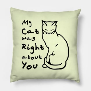 My Cat Was Right About You Pillow