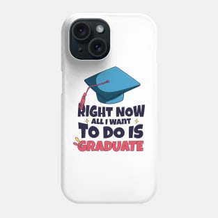 Right Now All I Want To Do Is Graduate Phone Case