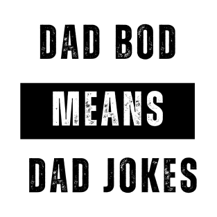 Dad bod means Dad jokes T-Shirt