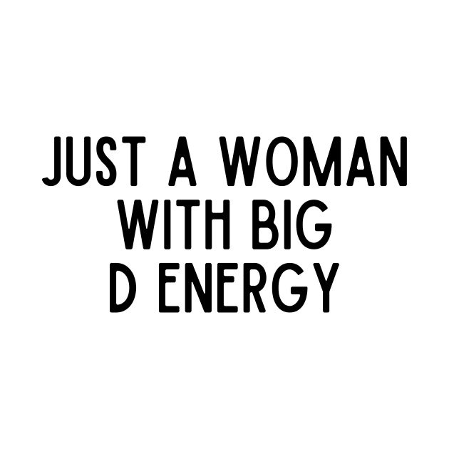 Just A Woman With Big D Energy by CoubaCarla