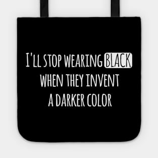I'll stop wearing black when they invent a darker color Tote