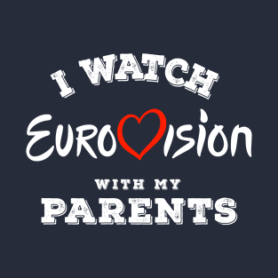 I Watch Eurovision With My Parents T-Shirt