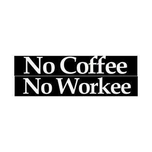 no coffee no workee T-Shirt