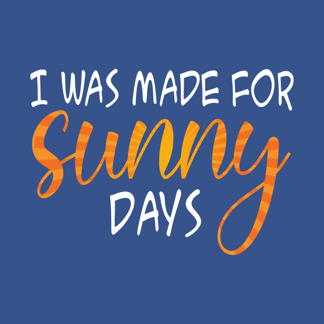 I was Made For sunny days by TeeAMS