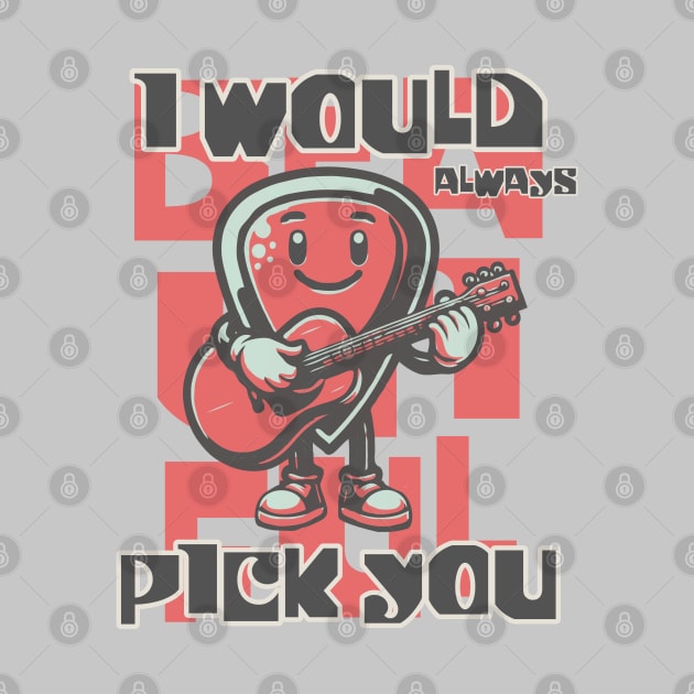 I Would Always Pick You by Blended Designs