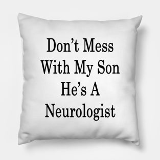 Don't Mess With My Son He's A Neurologist Pillow