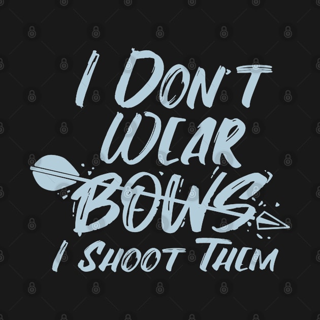 Womens I Don't Wear Bows Archery Gift Print Archer Print by Linco