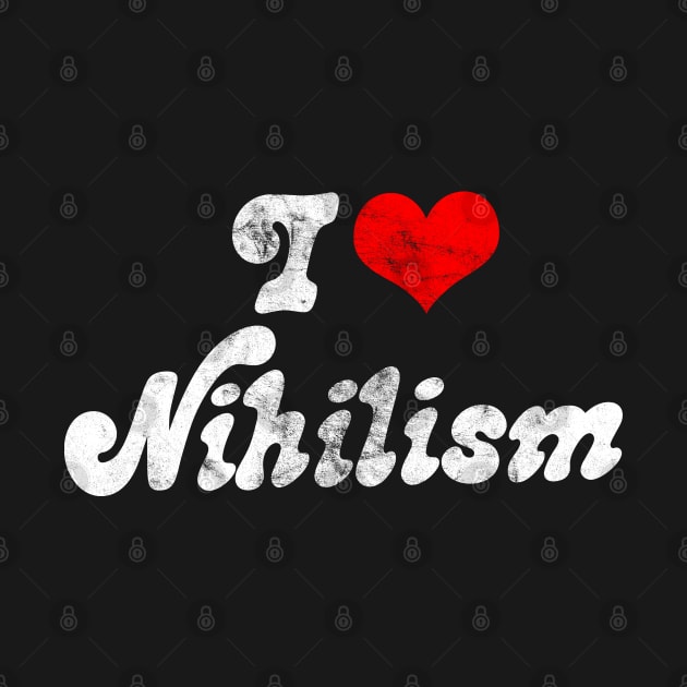 I ❤ Nihilism // Vintage-Look Faded Typography Gift by DankFutura