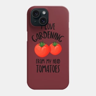 I Love Gardening From My Head Tomatoes -Funny Gardening Gift Phone Case