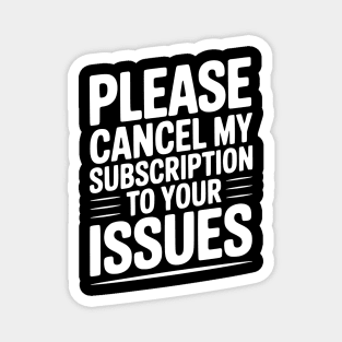 Please Cancel My Subscription to Your Issues Magnet