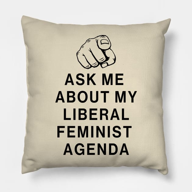 Ask Me About My Liberal Feminist Agenda Pillow by Aratack Kinder