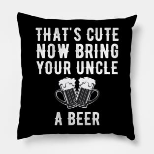 That's cute now bring your uncle a beer Pillow