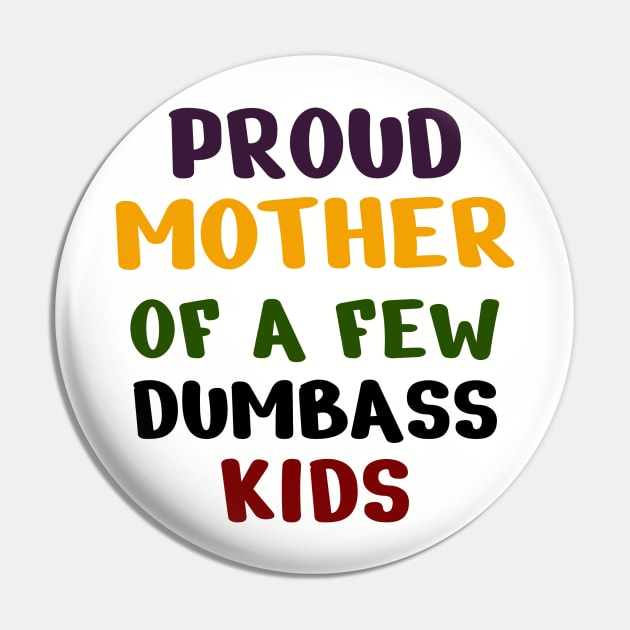 Proud Mother Of A Few Dumbass Kids Pin by Dizzyland