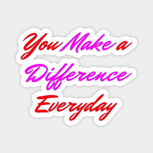 You Make A Difference Everyday Magnet