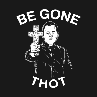 Be Gone Thot Meme Exorcist Crucifix Cross T-Shirt