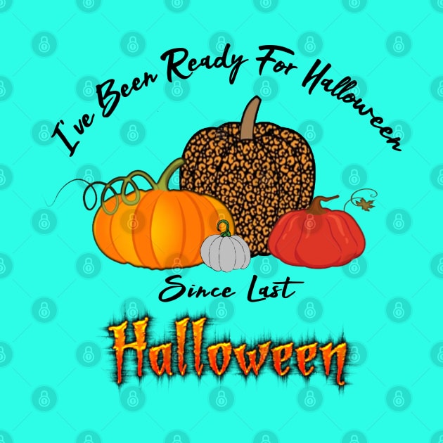 I've Been Ready For Halloween Since Last Halloween by CareTees