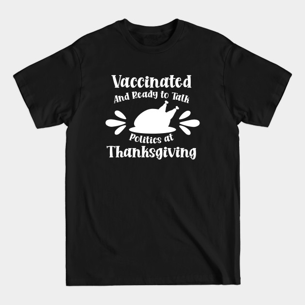 Disover Vaccinated and Ready to Talk Politics at Thanksgiving - Vaccinated And Ready To Talk Politics A - T-Shirt