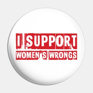 I support women's wrongs Pin