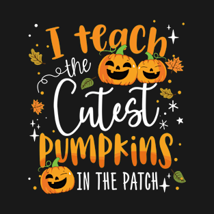 Halloween Teacher Shirt I Teach The Cutest Pumpkins In Patch T-Shirt