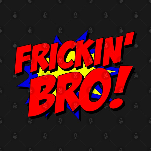 Frickin Bro by Flippin' Sweet Gear