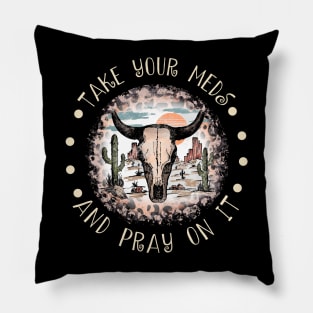 Take Your Meds And Pray On It Bull Skull Desert Pillow