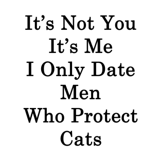 It's Not You It's Me I Only Date Men Who Protect Cats T-Shirt