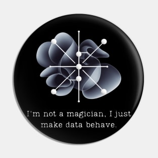 I'm not a magician, I just make data behave. Data Modeling Design Pin