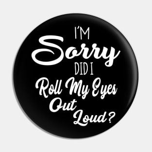 I'm Sorry Did I Roll My Eyes Out Loud Sarcastic Humor Pin