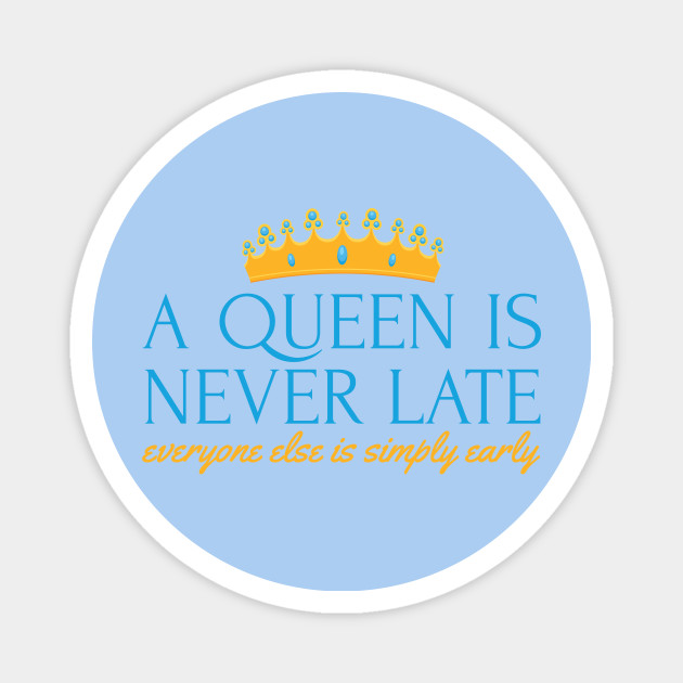 A Queen Is Never Late Queen Magnet Teepublic