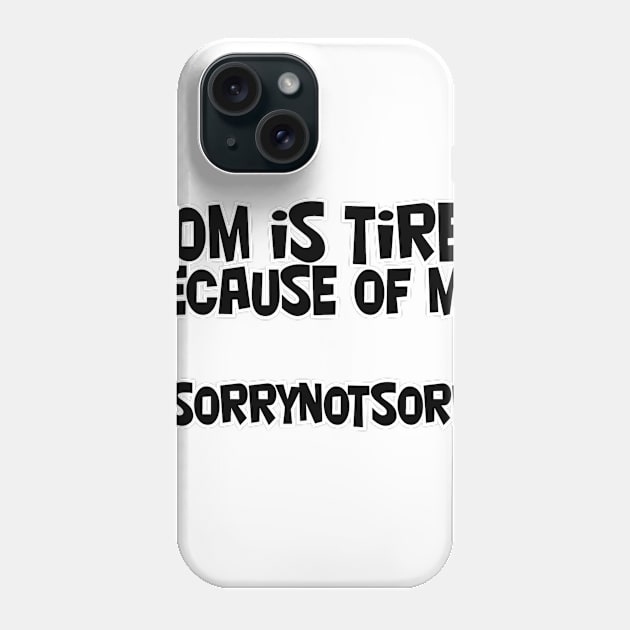 mom is tired because of me. #sorrynotsorry Phone Case by afternoontees