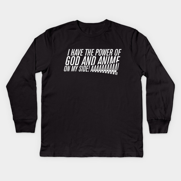 I Have The Power Of God And Anime On My Side Anime Kids Long Sleeve T Shirt Teepublic