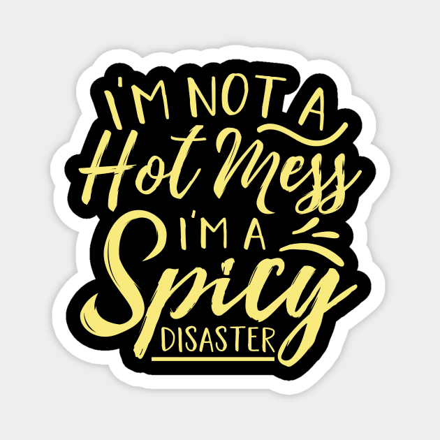 Im Not A Hot Mess Im A Spicy Disaster Magnet by Teewyld
