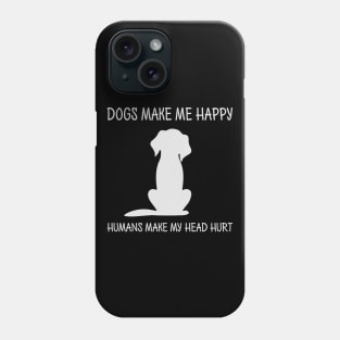 Dogs Make Me Happy Humans Make My Head Hurt Phone Case