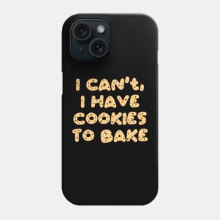 I Can't I Have Cookies To Bake Phone Case