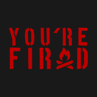 YOU'RE FIRED T-Shirt