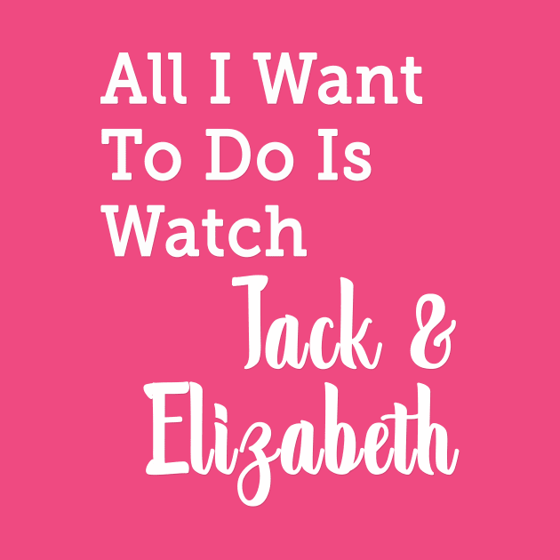 All I Want to do is Watch Jack & Elizabeth by We Love Pop Culture