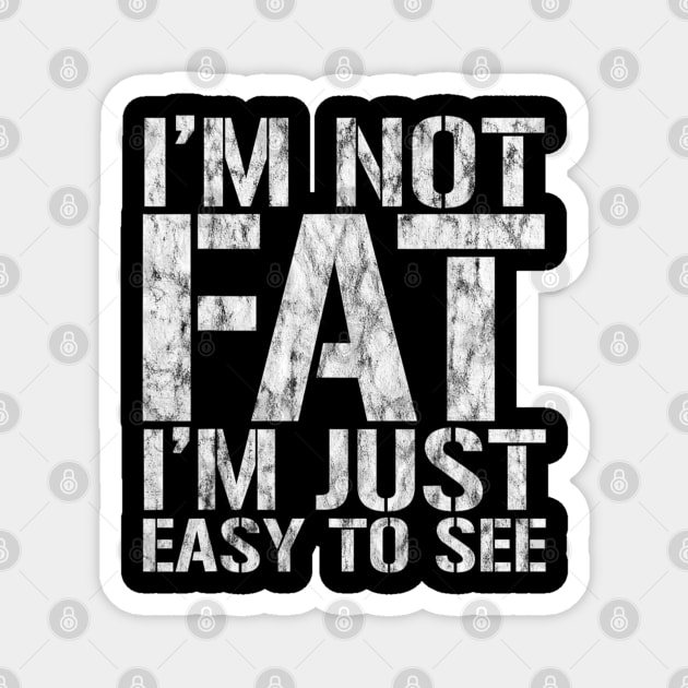 Funny, I'm Not Fat I'm Just Easy To See, Joke Sarcastic Magnet by Emily Ava 1