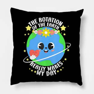 The Rotation Of The Earth Really Makes My Day Earth DayThe Rotation Of The Earth Really Makes My Day Earth Day Pillow